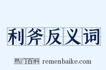 利斧反义词是什么意思的图片